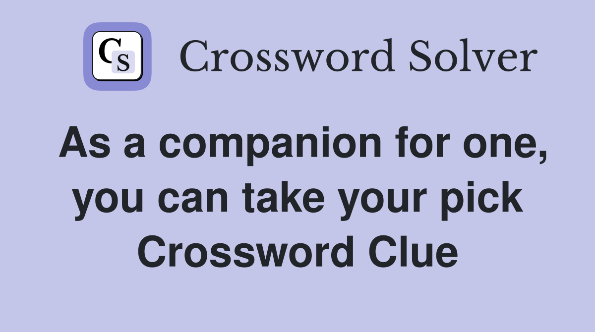As a companion for one, you can take your pick Crossword Clue Answers
